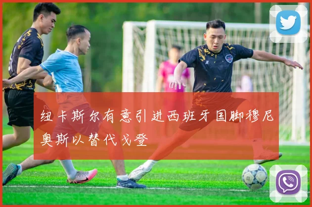 纽卡斯尔有意引进西班牙国脚穆尼奥斯以替代戈登